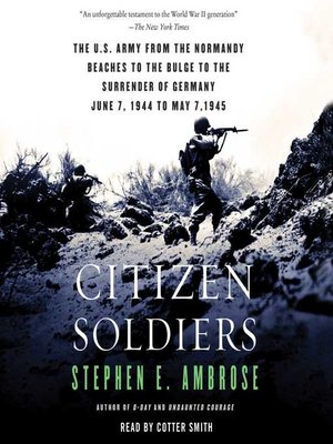 cover image of Citizen Soldiers: the U S Army from the Normandy Beaches to the Bulge to the Surrender of Germany